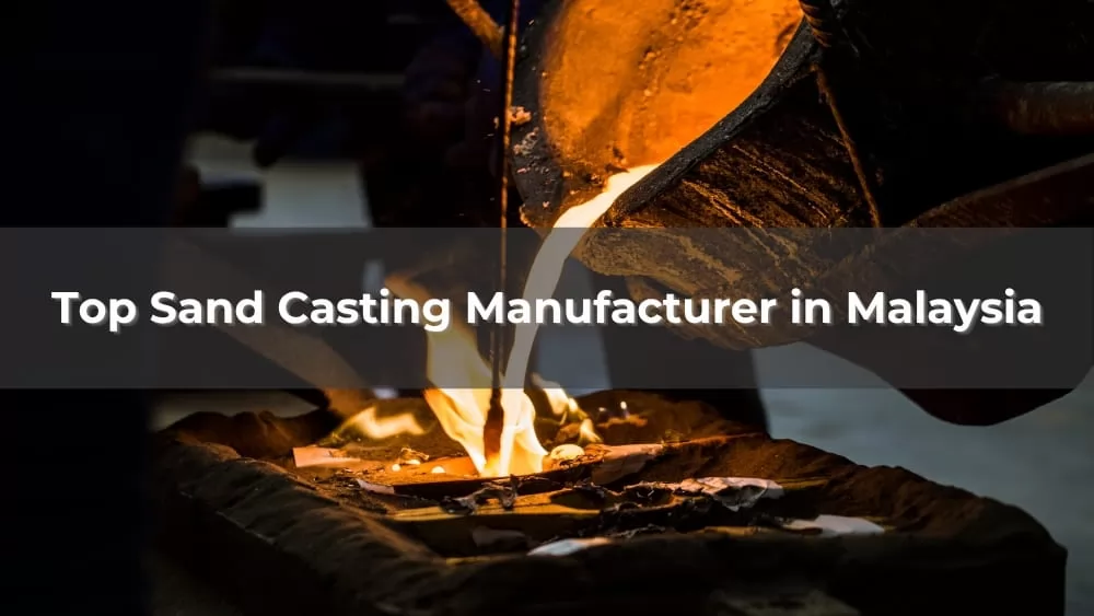 Top 5 Sand Casting Manufacturer in Malaysia 2026